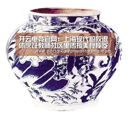 开云电竞官网:上海现代职校退休烹饪教师社区里传授美食秘笈(图2) 开云移动端